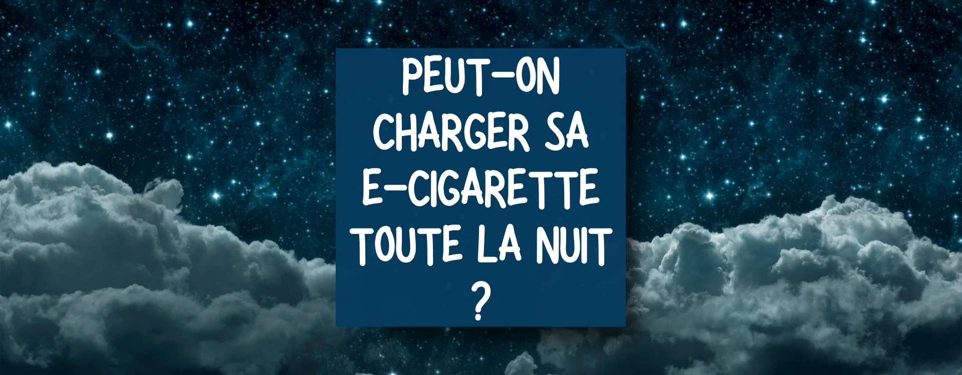 Peut-on laisser charger sa cigarette lectronique toute la nuit ?
