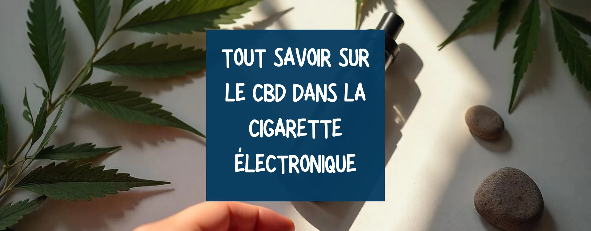 Comment Utiliser le CBD dans une Cigarette Électronique ? Guide Complet